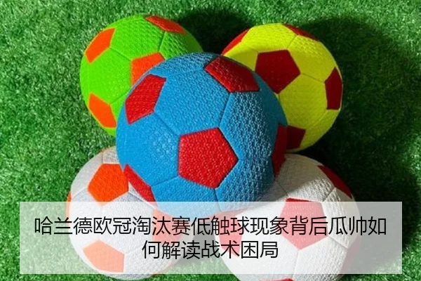 哈兰德欧冠淘汰赛低触球现象背后瓜帅如何解读战术困局