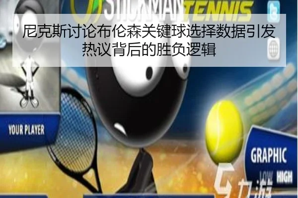 尼克斯讨论布伦森关键球选择数据引发热议背后的胜负逻辑